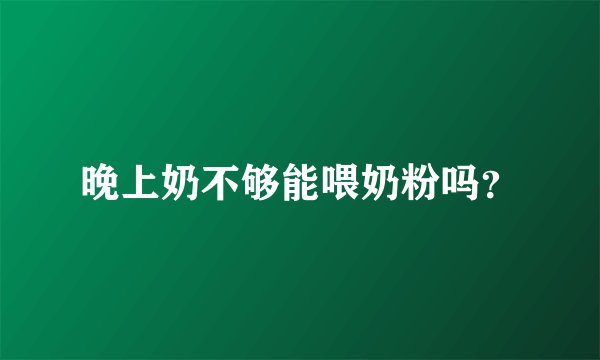 晚上奶不够能喂奶粉吗？