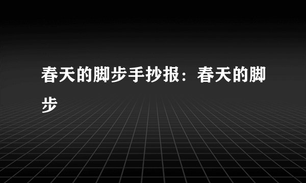 春天的脚步手抄报：春天的脚步