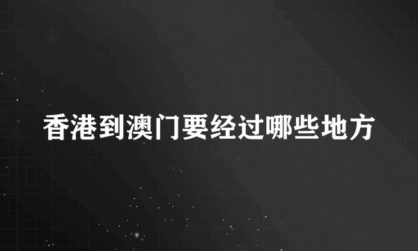 香港到澳门要经过哪些地方