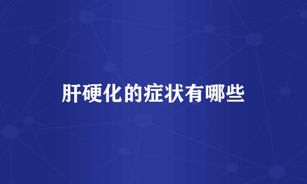 肝硬化的症状有哪些