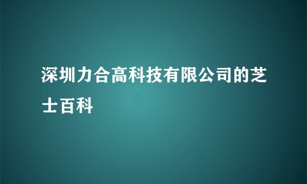 深圳力合高科技有限公司的芝士百科
