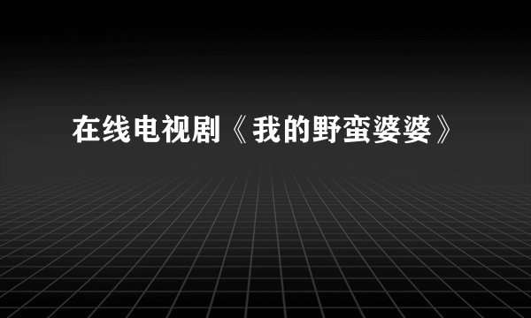在线电视剧《我的野蛮婆婆》