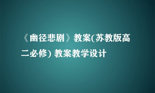 《幽径悲剧》教案(苏教版高二必修) 教案教学设计
