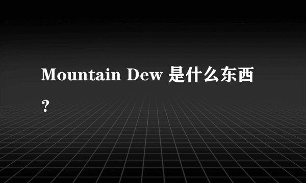 Mountain Dew 是什么东西？