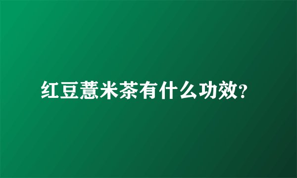 红豆薏米茶有什么功效？