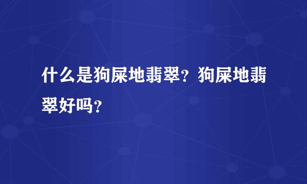 什么是狗屎地翡翠？狗屎地翡翠好吗？