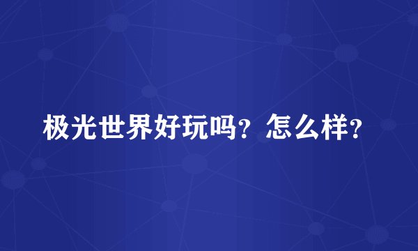 极光世界好玩吗?怎么样?
