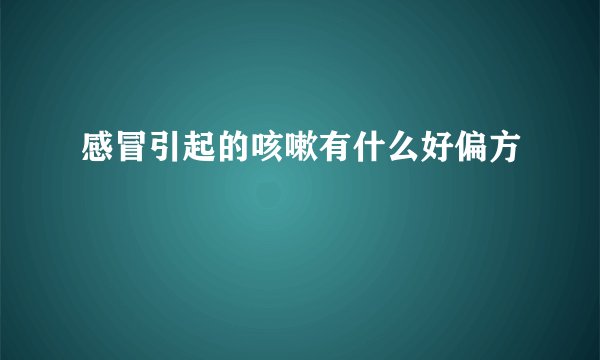 感冒引起的咳嗽有什么好偏方