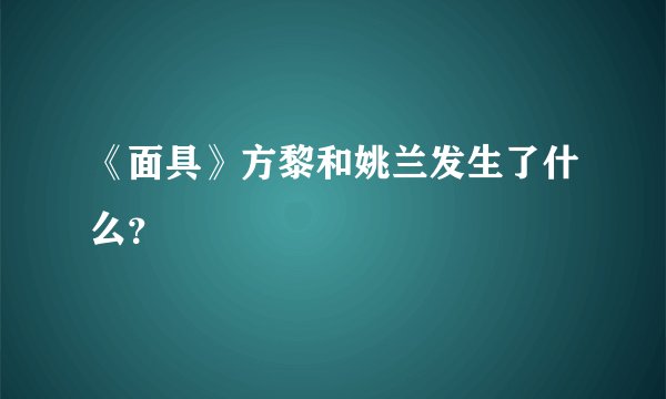 《面具》方黎和姚兰发生了什么？