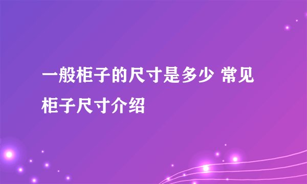 一般柜子的尺寸是多少 常见柜子尺寸介绍