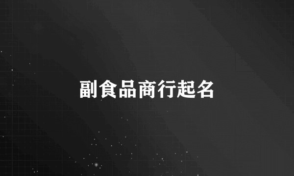 副食品商行起名