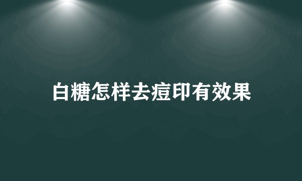 白糖怎样去痘印有效果