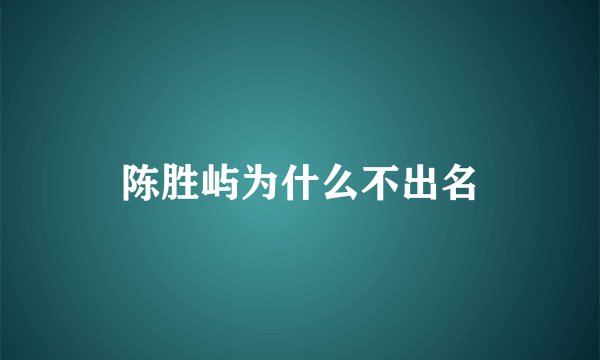 陈胜屿为什么不出名