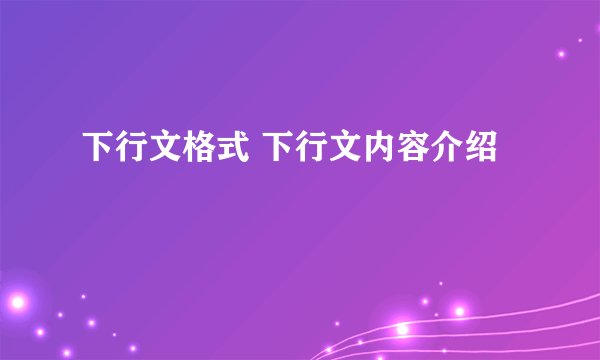 下行文格式 下行文内容介绍