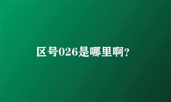 区号026是哪里啊?