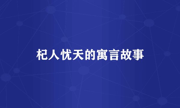 杞人忧天的寓言故事