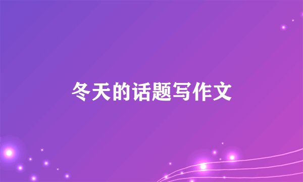 冬天的话题写作文