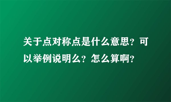 关于点对称点是什么意思？可以举例说明么？怎么算啊？