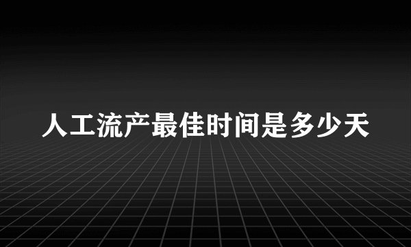 人工流产最佳时间是多少天