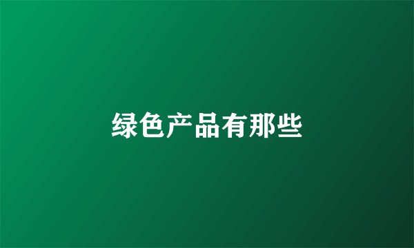 绿色产品有那些