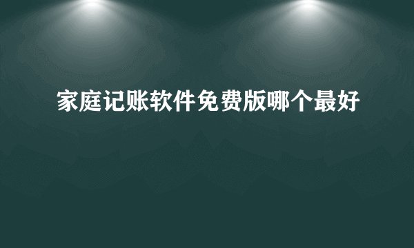 家庭记账软件免费版哪个最好
