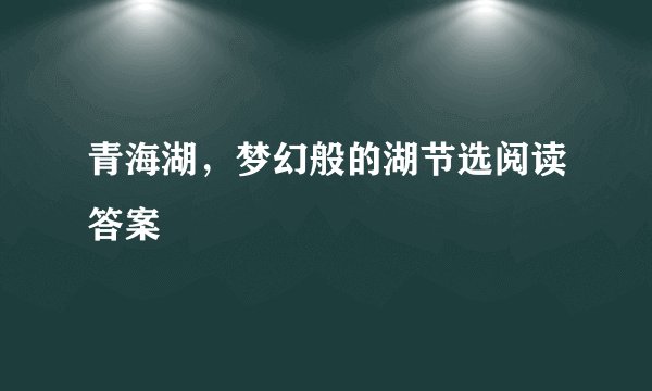 青海湖,梦幻般的湖节选阅读答案