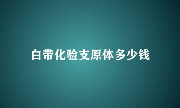 白带化验支原体多少钱