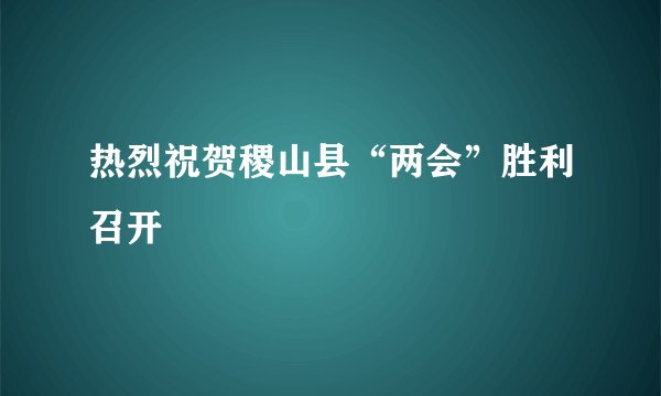 热烈祝贺稷山县“两会”胜利召开