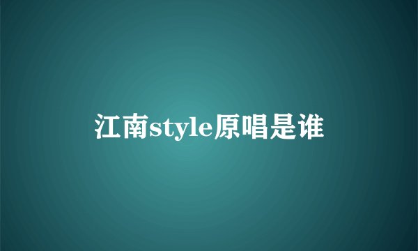 江南style原唱是谁