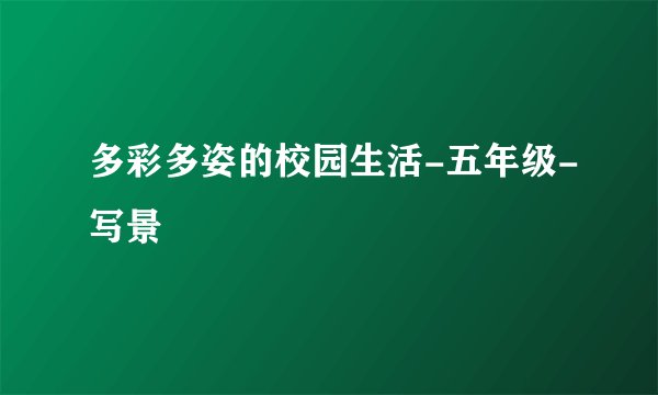多彩多姿的校园生活-五年级-写景