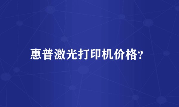 惠普激光打印机价格？
