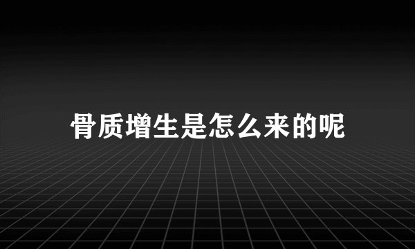 骨质增生是怎么来的呢