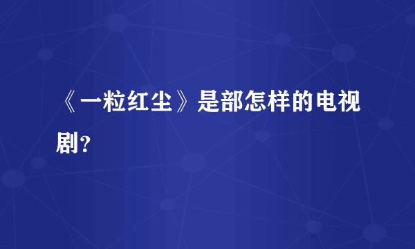 《一粒红尘》是部怎样的电视剧？