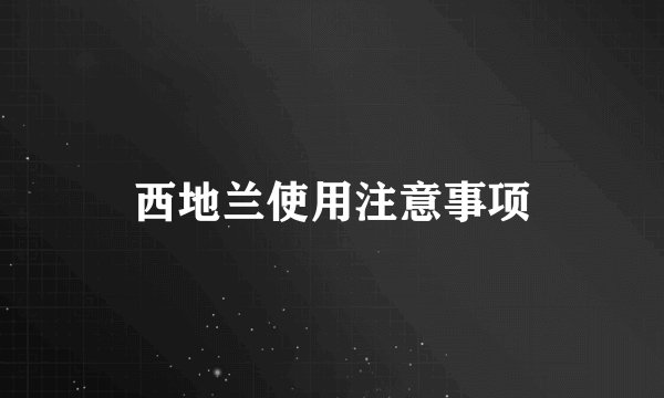 西地兰使用注意事项