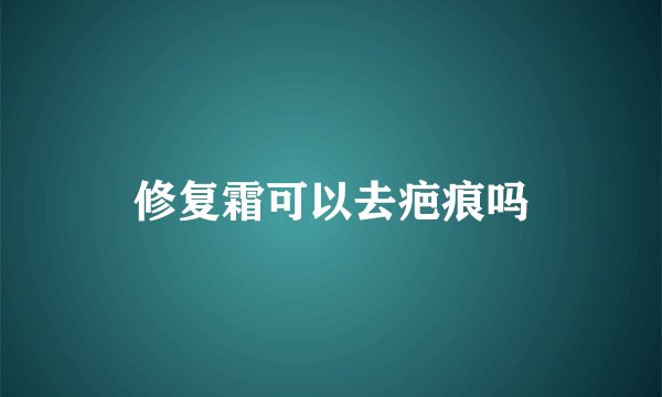 修复霜可以去疤痕吗