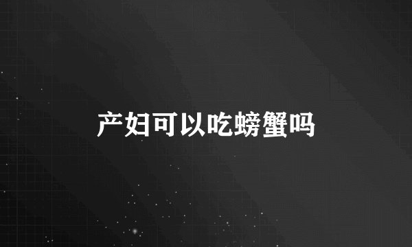 产妇可以吃螃蟹吗