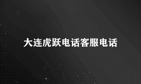大连虎跃电话客服电话