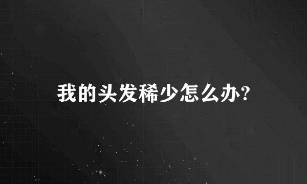 我的头发稀少怎么办?
