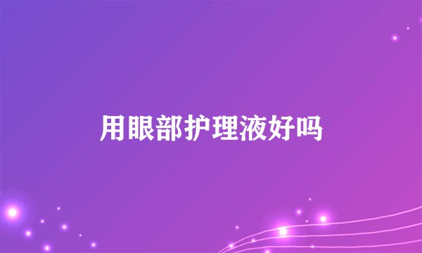 用眼部护理液好吗