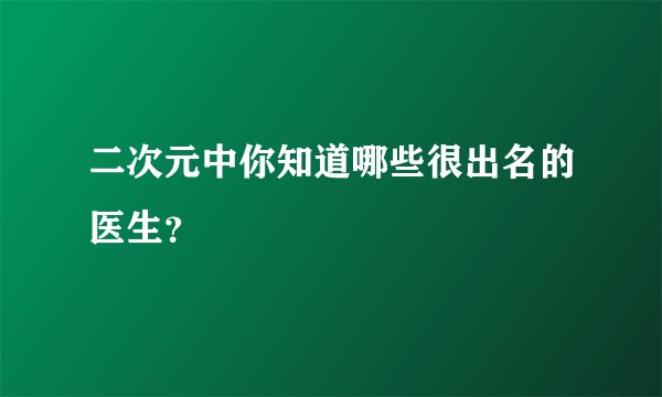 二次元中你知道哪些很出名的医生？