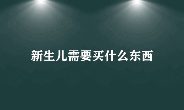 新生儿需要买什么东西