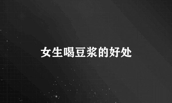 女生喝豆浆的好处
