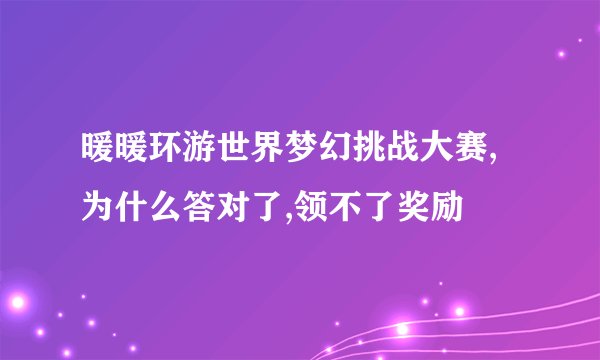 暖暖环游世界梦幻挑战大赛,为什么答对了,领不了奖励