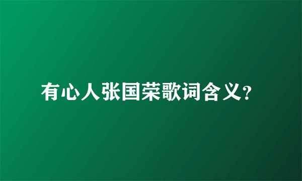 有心人张国荣歌词含义？