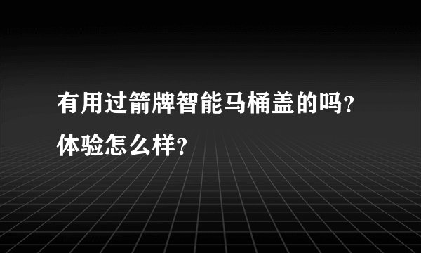 有用过箭牌智能马桶盖的吗？体验怎么样？