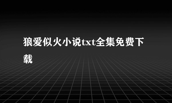 狼爱似火小说txt全集免费下载