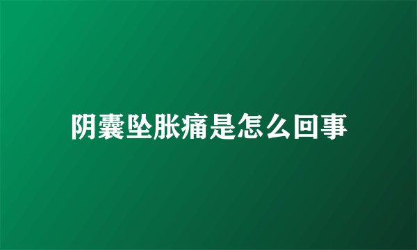 阴囊坠胀痛是怎么回事