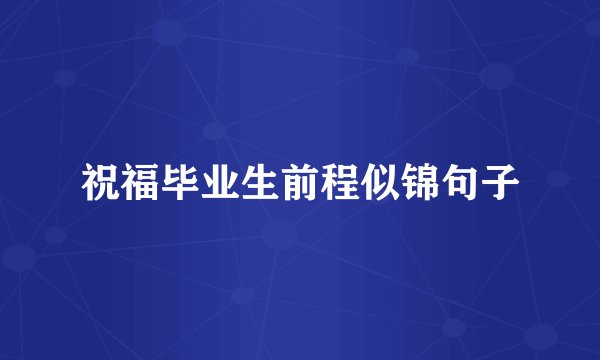 祝福毕业生前程似锦句子