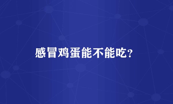 感冒鸡蛋能不能吃？