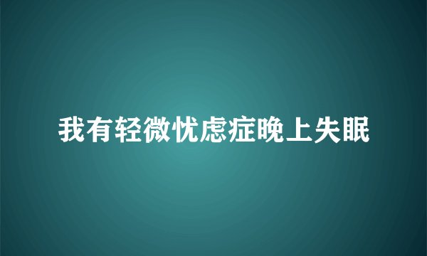 我有轻微忧虑症晚上失眠